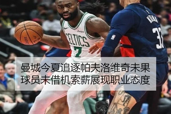 曼城今夏追逐帕夫洛维奇未果 球员未借机索薪展现职业态度
